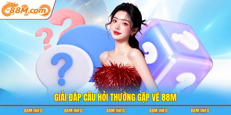 Giải đáp câu hỏi thường gặp về 88M