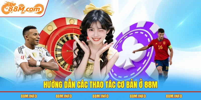Hướng dẫn các thao tác cơ bản ở 88M